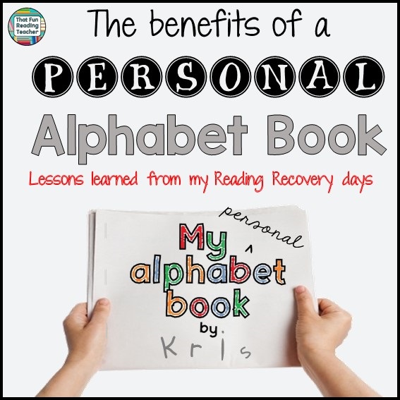The benefits of a personal alphabet book - lessons learned from my Reading Recovery days. A blog post by That Fun Reading Teacher.